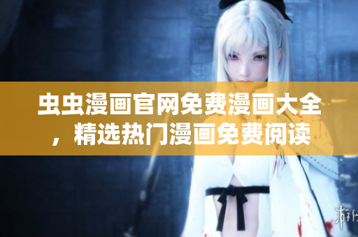 蟲蟲漫畫官網(wǎng)免費漫畫大全，精選熱門漫畫免費閱讀