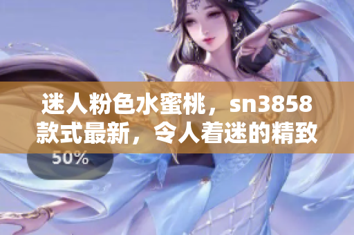 迷人粉色水蜜桃，sn3858款式最新，令人著迷的精致設(shè)計(jì)，溫暖心靈的完美選擇