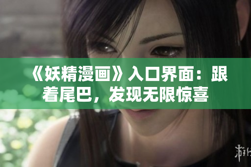 《妖精漫畫》入口界面：跟著尾巴，發(fā)現(xiàn)無限驚喜