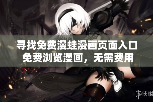 尋找免費漫蛙漫畫頁面入口 免費瀏覽漫畫，無需費用