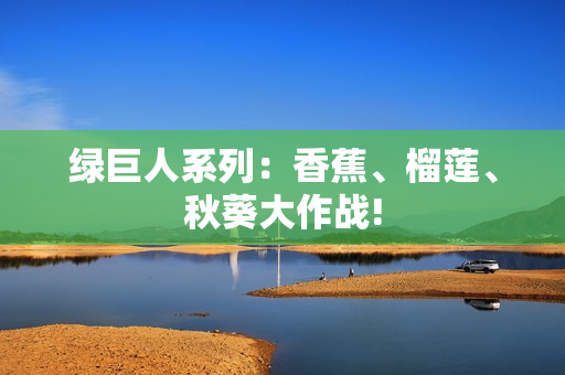 綠巨人系列：香蕉、榴蓮、秋葵大作戰(zhàn)!