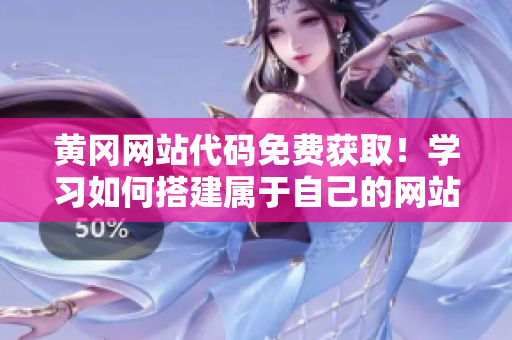 黃岡網(wǎng)站代碼免費獲?。W習如何搭建屬于自己的網(wǎng)站，立即上手！
