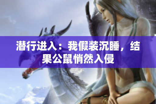 潛行進(jìn)入：我假裝沉睡，結(jié)果公鼠悄然入侵