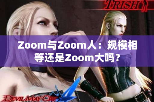 Zoom與Zoom人：規(guī)模相等還是Zoom大嗎？
