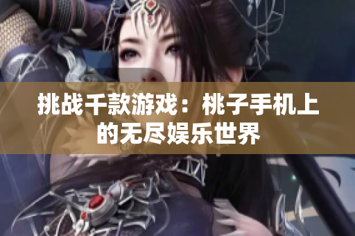 挑戰(zhàn)千款游戲：桃子手機上的無盡娛樂世界