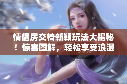 情侶房交椅新穎玩法大揭秘！驚喜圖解，輕松享受浪漫時(shí)刻