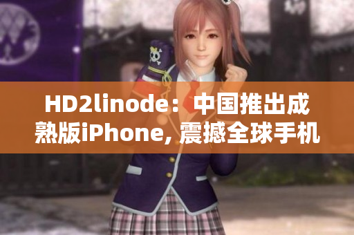HD2linode：中國推出成熟版iPhone, 震撼全球手機(jī)市場