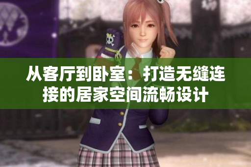 從客廳到臥室：打造無縫連接的居家空間流暢設(shè)計(jì)
