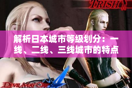 解析日本城市等級劃分：一線、二線、三線城市的特點(diǎn)與差異