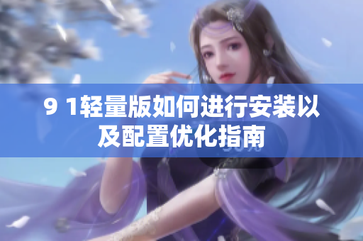 9 1輕量版如何進行安裝以及配置優(yōu)化指南