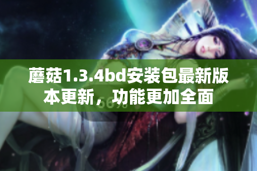 蘑菇1.3.4bd安裝包最新版本更新，功能更加全面