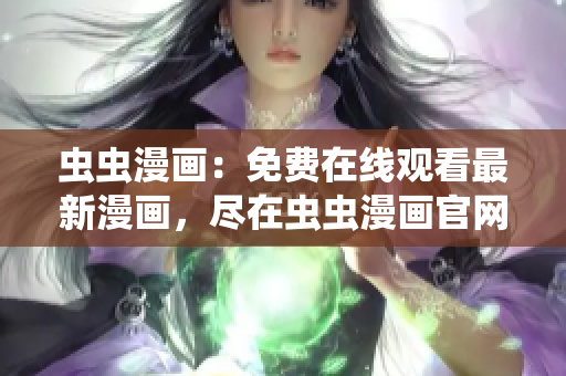 蟲蟲漫畫：免費(fèi)在線觀看最新漫畫，盡在蟲蟲漫畫官網(wǎng)