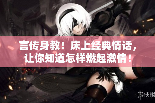 言傳身教！床上經(jīng)典情話，讓你知道怎樣燃起激情！