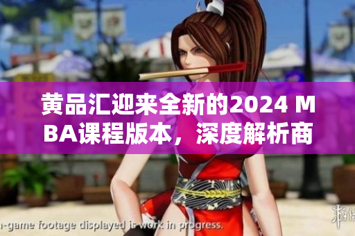 黃品匯迎來全新的2024 MBA課程版本，深度解析商業(yè)管理趨勢
