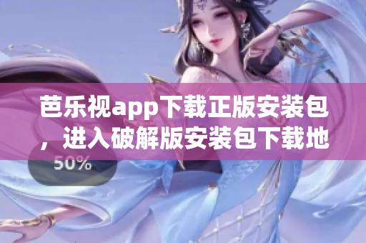 芭樂視app下載正版安裝包，進(jìn)入破解版安裝包下載地址