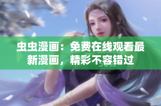 蟲(chóng)蟲(chóng)漫畫(huà)：免費(fèi)在線觀看最新漫畫(huà)，精彩不容錯(cuò)過(guò)