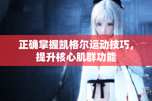 正確掌握凱格爾運動技巧，提升核心肌群功能