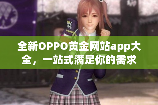全新OPPO黃金網(wǎng)站app大全，一站式滿足你的需求