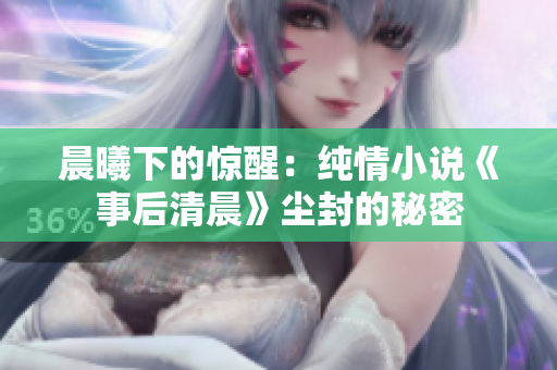 晨曦下的驚醒：純情小說(shuō)《事后清晨》塵封的秘密