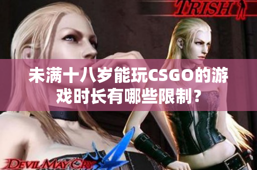 未滿十八歲能玩CSGO的游戲時(shí)長(zhǎng)有哪些限制？