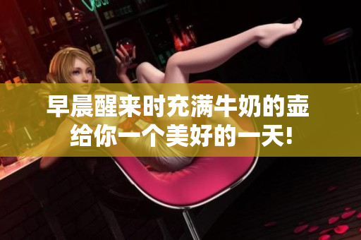 早晨醒來時充滿牛奶的壺 給你一個美好的一天!