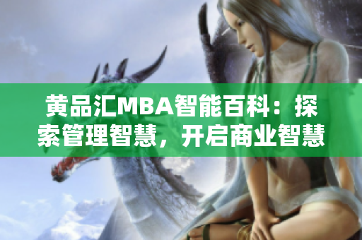 黃品匯MBA智能百科：探索管理智慧，開(kāi)啟商業(yè)智慧大門(mén)