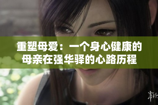 重塑母愛：一個身心健康的母親在強華驛的心路歷程