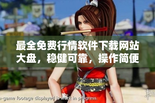 最全免費(fèi)行情軟件下載網(wǎng)站大盤，穩(wěn)健可靠，操作簡(jiǎn)便