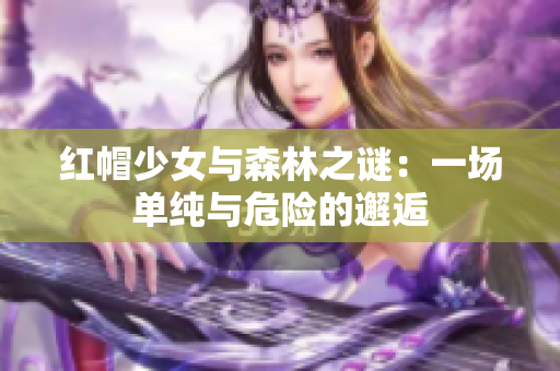 紅帽少女與森林之謎：一場單純與危險的邂逅