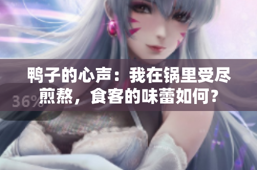 鴨子的心聲：我在鍋里受盡煎熬，食客的味蕾如何？