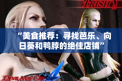 “美食推薦：尋找芭樂、向日葵和鴨脖的絕佳店鋪”