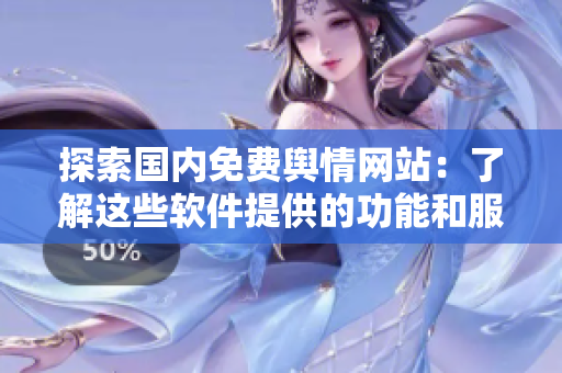 探索國內(nèi)免費(fèi)輿情網(wǎng)站：了解這些軟件提供的功能和服務(wù)