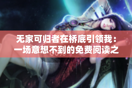 無家可歸者在橋底引領(lǐng)我：一場(chǎng)意想不到的免費(fèi)閱讀之旅