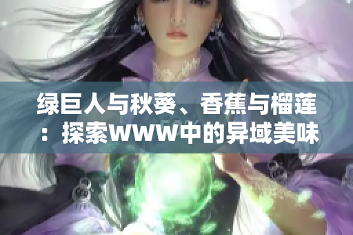 綠巨人與秋葵、香蕉與榴蓮：探索WWW中的異域美味