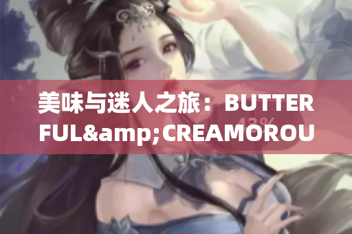 美味與迷人之旅：BUTTERFUL&CREAMOROUS的世界