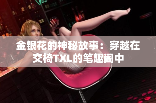 金銀花的神秘故事：穿越在交椅TXL的筆趣閣中