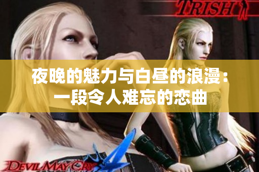 夜晚的魅力與白晝的浪漫：一段令人難忘的戀曲
