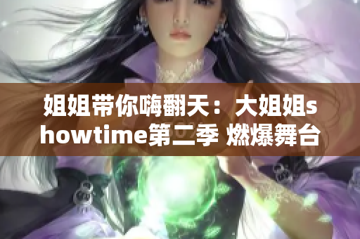 姐姐帶你嗨翻天：大姐姐showtime第二季 燃爆舞臺(tái)