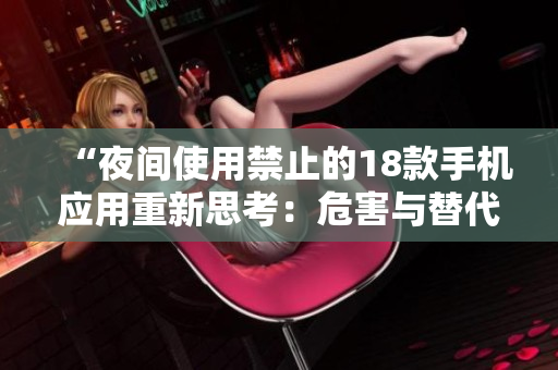 “夜間使用禁止的18款手機應用重新思考：危害與替代方案全解析”