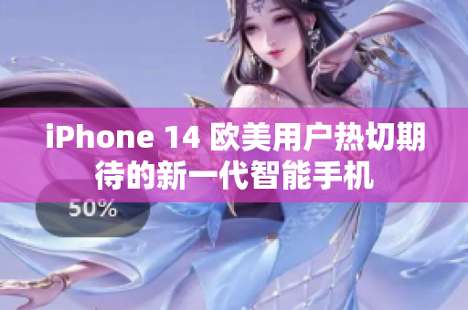 iPhone 14 歐美用戶熱切期待的新一代智能手機(jī)