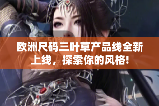 歐洲尺碼三葉草產(chǎn)品線全新上線，探索你的風(fēng)格!