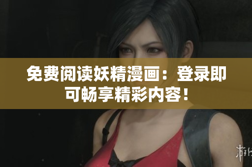 免費(fèi)閱讀妖精漫畫：登錄即可暢享精彩內(nèi)容！
