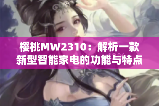 櫻桃MW2310：解析一款新型智能家電的功能與特點