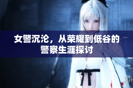 女警沉淪，從榮耀到低谷的警察生涯探討