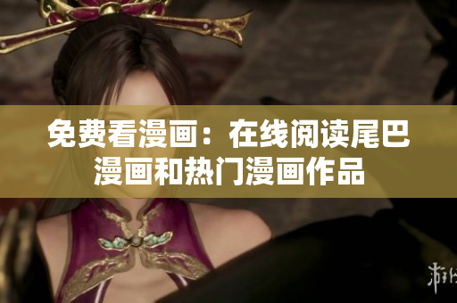 免費(fèi)看漫畫：在線閱讀尾巴漫畫和熱門漫畫作品