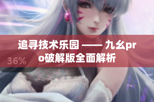 追尋技術(shù)樂園 —— 九幺pro破解版全面解析