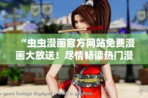 “蟲蟲漫畫官方網(wǎng)站免費(fèi)漫畫大放送！盡情暢讀熱門漫畫！”