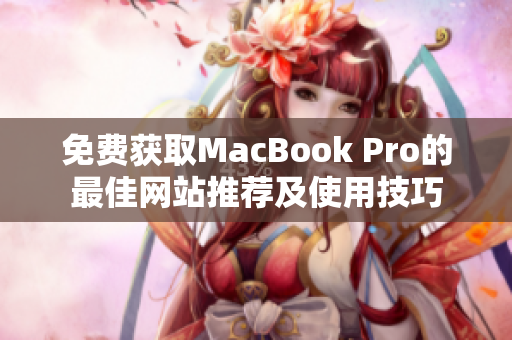 免費(fèi)獲取MacBook Pro的最佳網(wǎng)站推薦及使用技巧