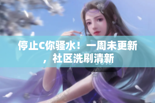 停止C你騷水！一周未更新，社區(qū)洗刷清新