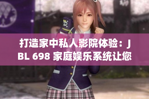 打造家中私人影院體驗(yàn)：JBL 698 家庭娛樂系統(tǒng)讓您暢享影音樂趣